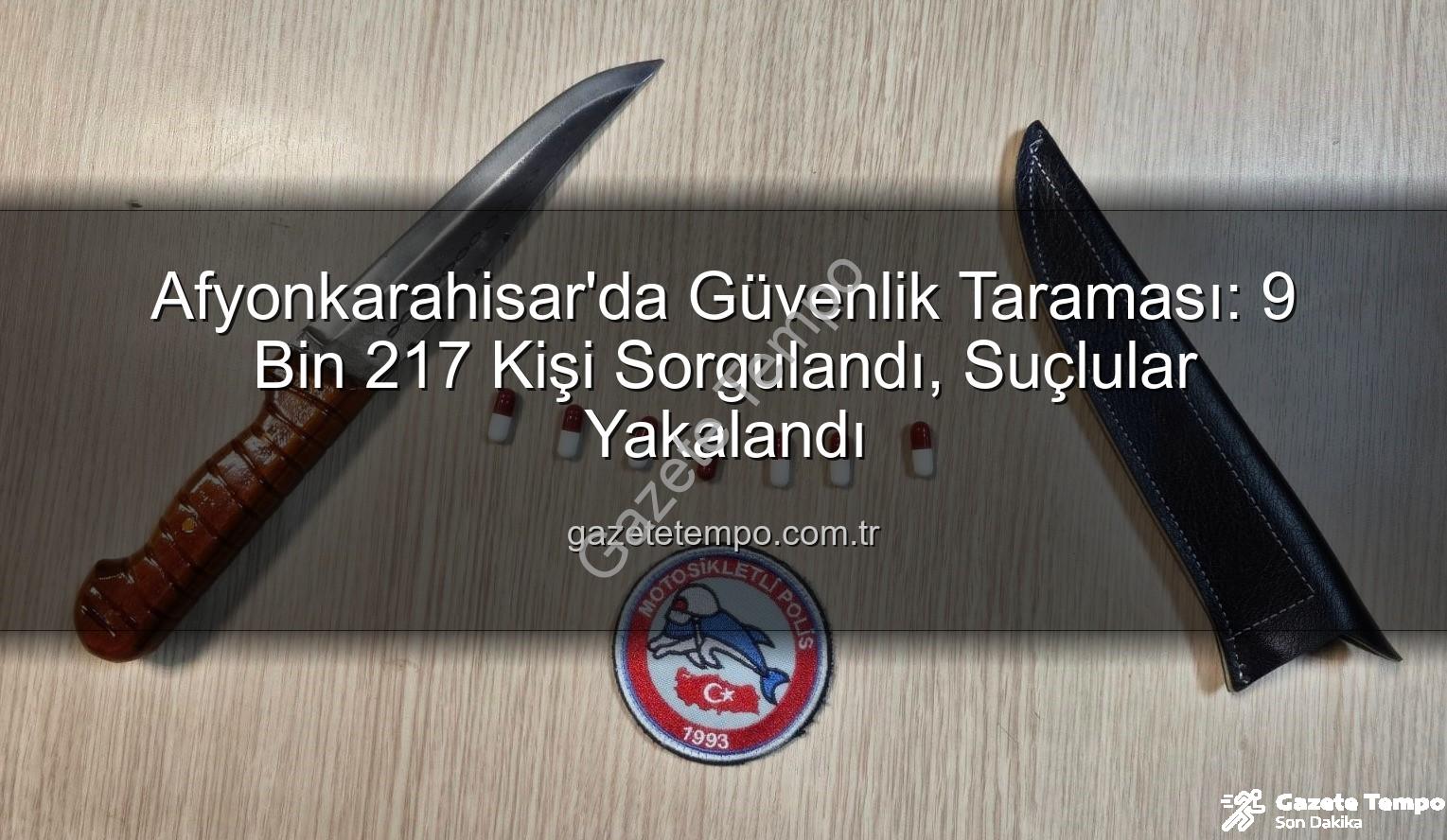 Afyonkarahisar güvenlik taraması - Afyonkarahisar'da Güvenlik Taraması: 9 Bin 217 Kişi Sorgulandı, Suçlular Yakalandı