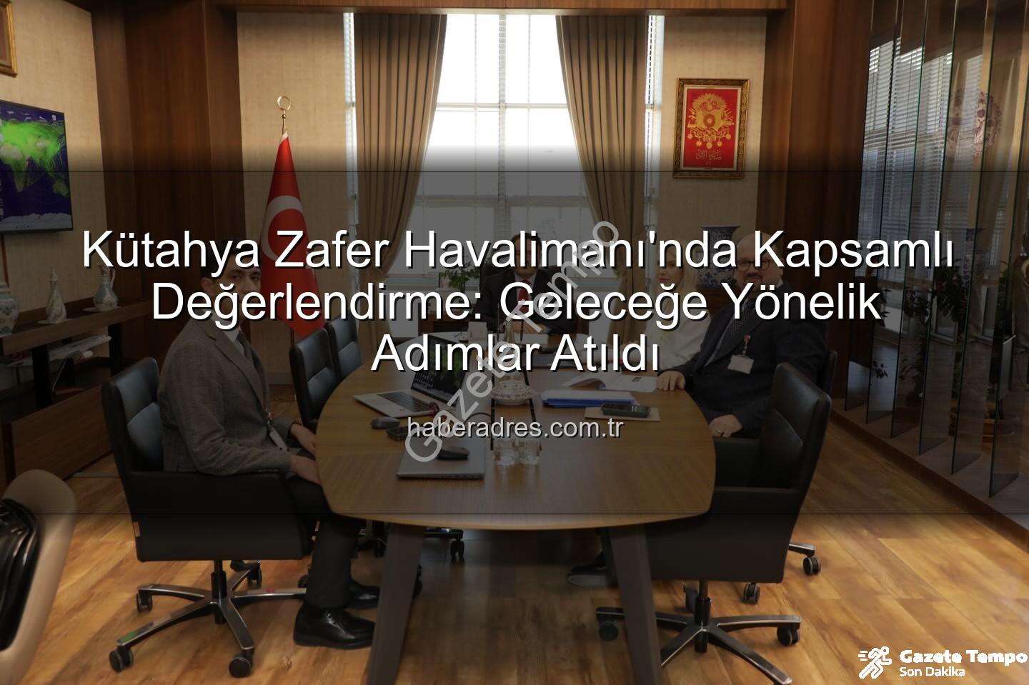 Zafer Havalimanı - Kütahya'da Zafer Havalimanı'nda Kritik Değerlendirme: Geleceğe Yönelik Adımlar Atıldı