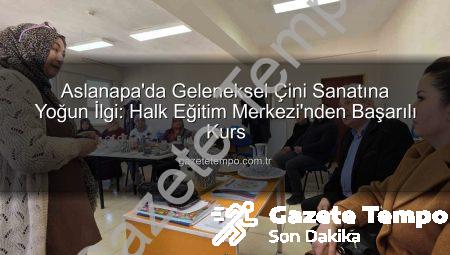 Aslanapa’da Geleneksel Çini Sanatına Yoğun İlgi: Halk Eğitim Merkezi’nden Başarılı Kurs