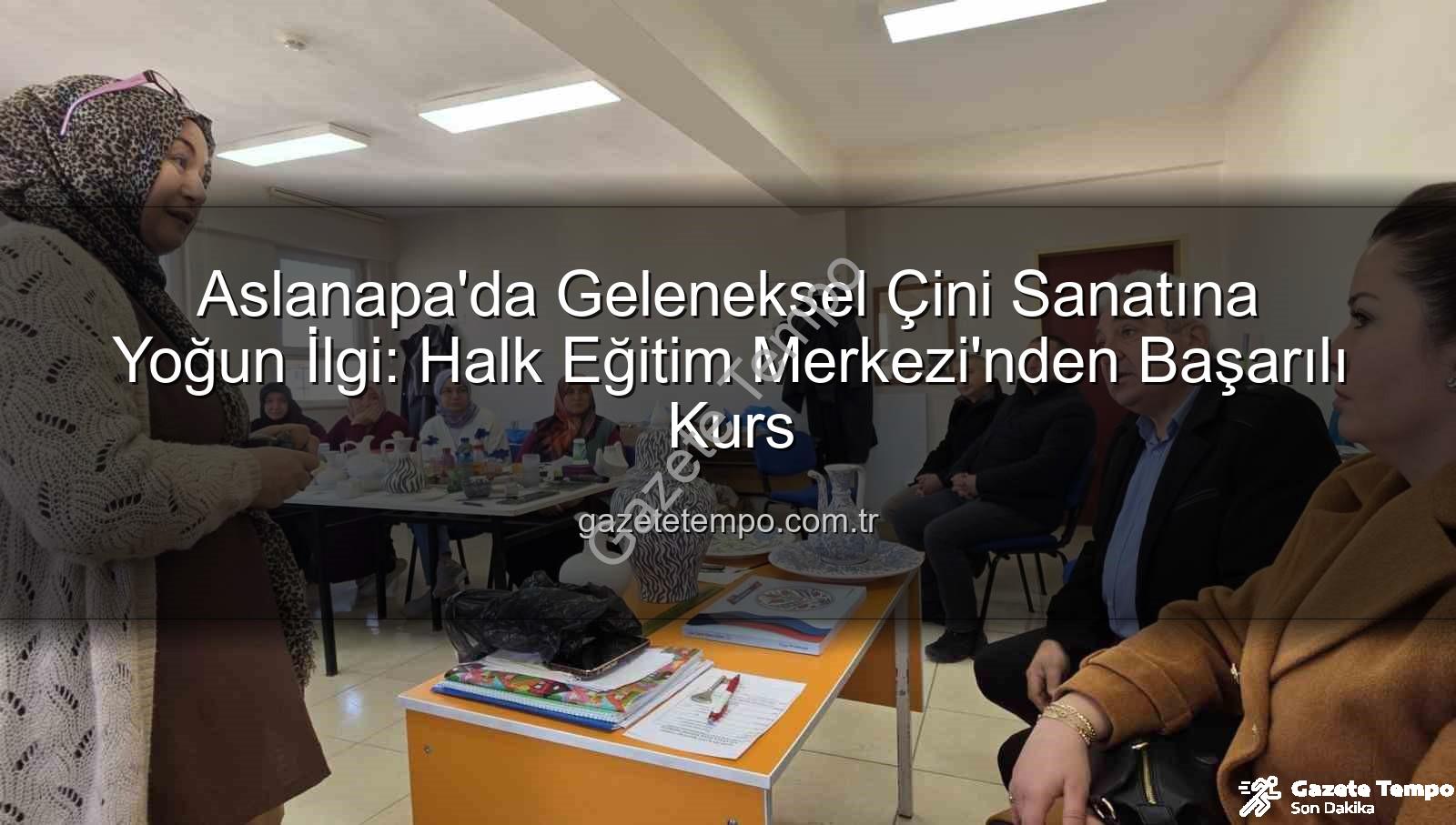 Aslanapa çini kursu - Aslanapa'da Geleneksel Çini Sanatına Yoğun İlgi: Halk Eğitim Merkezi'nden Başarılı Kurs