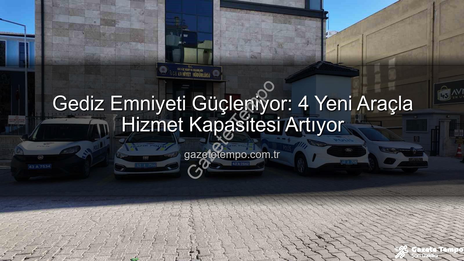 Gediz Emniyeti Güçleniyor: 4 Yeni Araçla Hizmet Kapasitesi Artıyor