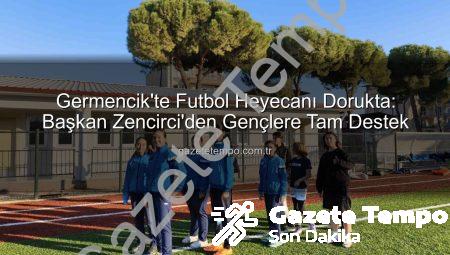 Germencik’te Futbol Heyecanı Dorukta: Başkan Zencirci’den Gençlere Tam Destek