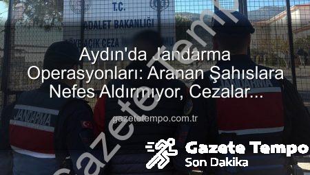 Aydın’da Jandarma Operasyonları: Aranan Şahıslara Nefes Aldırmıyor, Cezalar Kesinleşti!