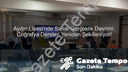 Aydın Lisesi’nde Sanal Gerçeklik Devrimi: Coğrafya Dersleri Geleceğe Taşınıyor