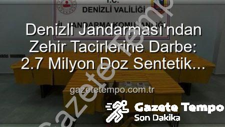 Denizli Jandarması’ndan Zehir Tacirlerine Darbe: 2.7 Milyon Doz Sentetik Uyuşturucu Ele Geçirildi