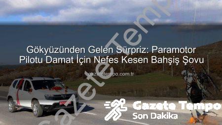 Gökyüzünden Gelen Sürpriz: Paramotor Pilotu Damat İçin Nefes Kesen Bahşiş Şovu
