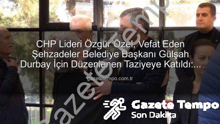 CHP Lideri Özgür Özel, Vefat Eden Şehzadeler Belediye Başkanı Gülşah Durbay İçin Düzenlenen Taziyeye Katıldı: Manisa’da Derin Üzüntü