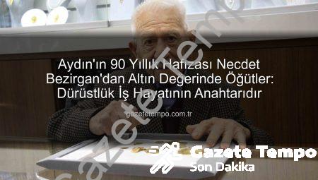 Aydın’ın 90 Yıllık Hafızası Necdet Bezirgan’dan Altın Değerinde Öğütler: Dürüstlük İş Hayatının Anahtarıdır