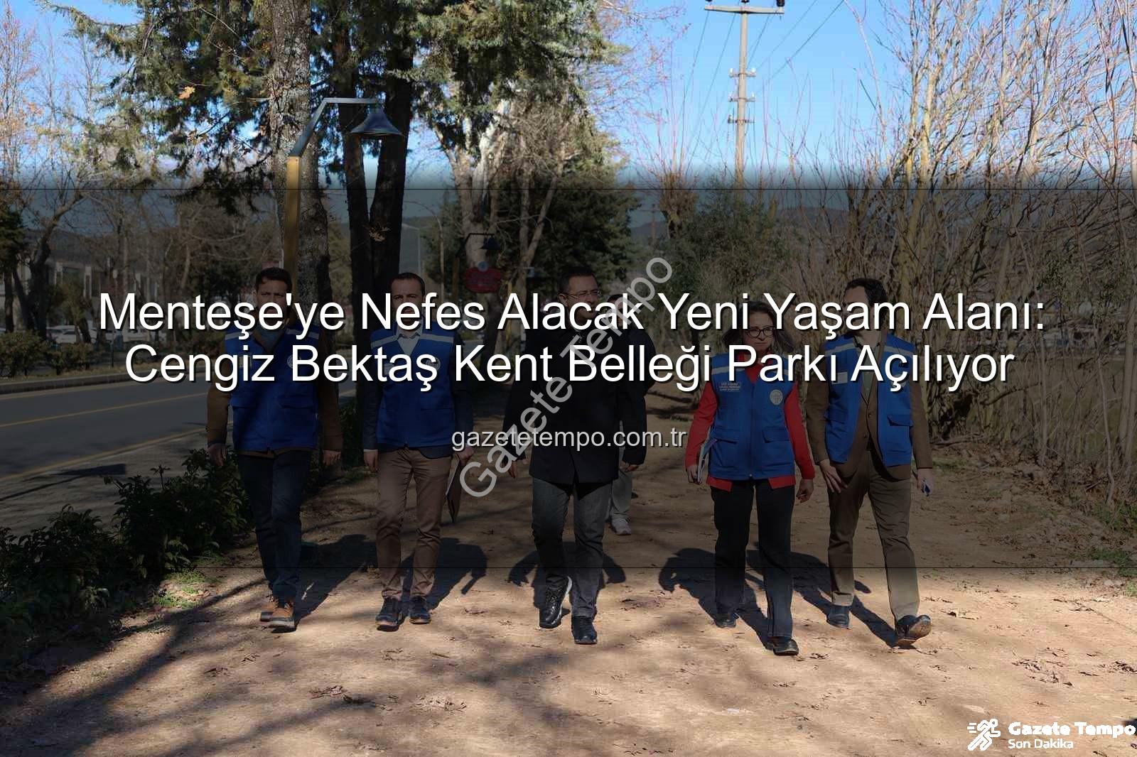 Menteşe yeni park - Menteşe'ye Nefes Alacak Yeni Yaşam Alanı: Cengiz Bektaş Kent Belleği Parkı Açılıyor
