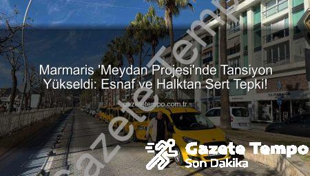 Marmaris ‘Meydan Projesi’nde Tansiyon Yükseldi: Esnaf ve Halktan Sert Tepki!