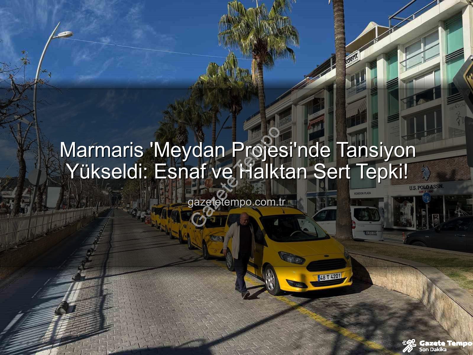 Marmaris Meydan Projesi - Marmaris 'Meydan Projesi'nde Tansiyon Yükseldi: Esnaf ve Halktan Sert Tepki!