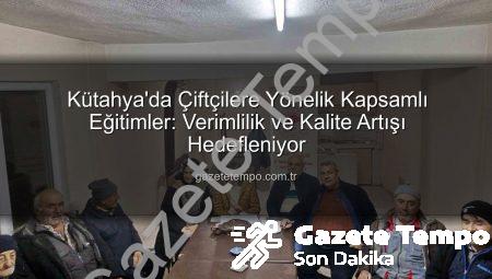 Kütahya’da Çiftçilere Yönelik Kapsamlı Eğitimler: Verimlilik ve Kalite Artışı Hedefleniyor