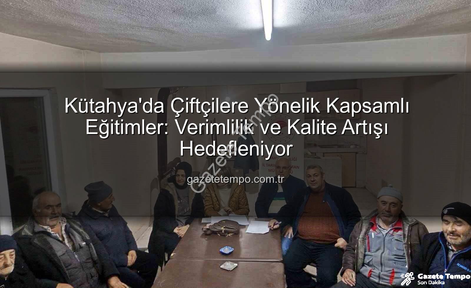Kütahya çiftçi eğitimleri - Kütahya'da Çiftçilere Yönelik Kapsamlı Eğitimler: Verimlilik ve Kalite Artışı Hedefleniyor