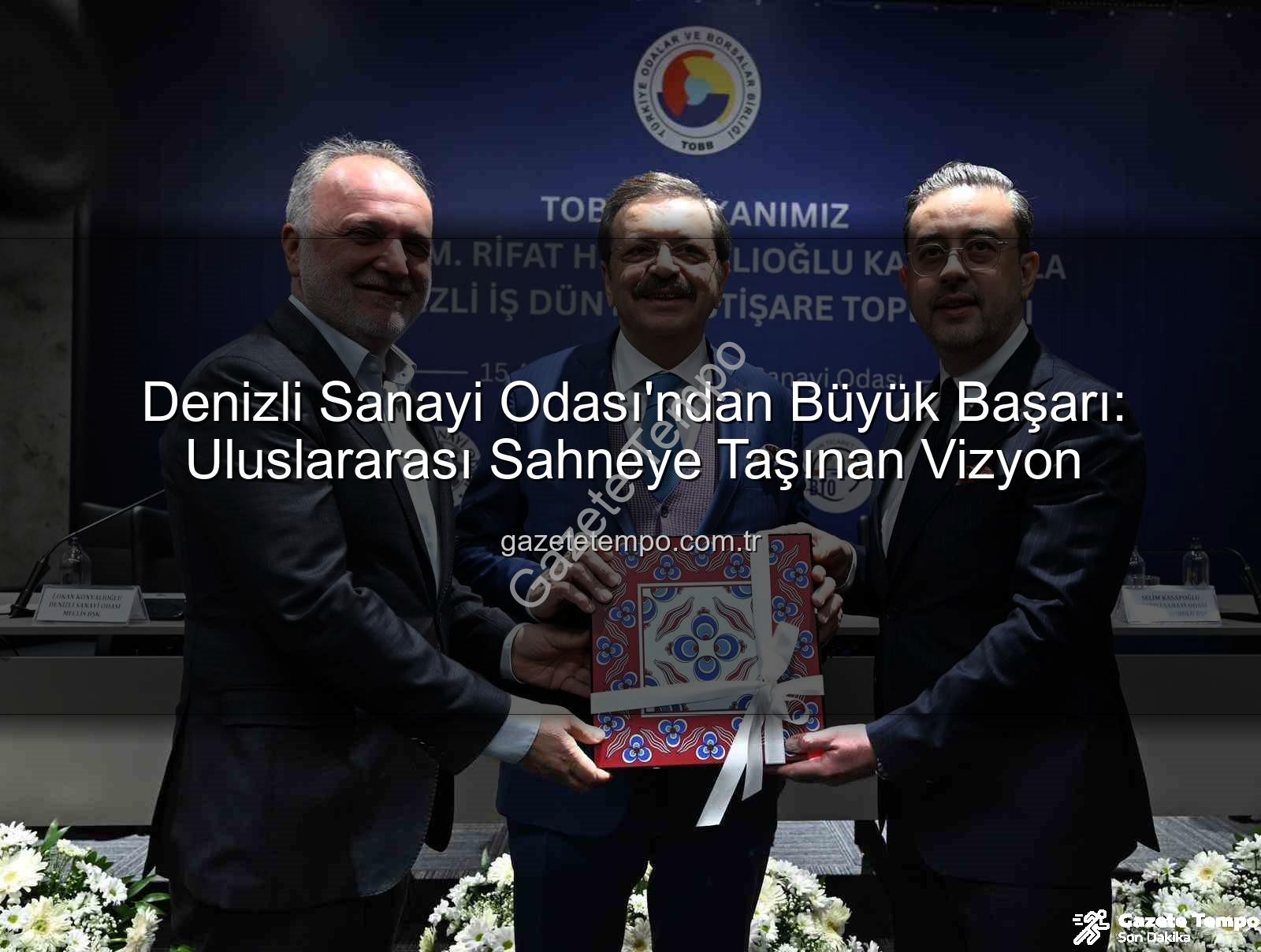 Denizli Sanayi Odası - Denizli Sanayi Odası'ndan Büyük Başarı: Uluslararası Sahneye Taşınan Vizyon