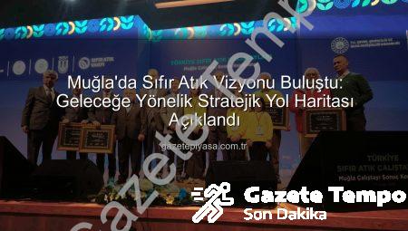 Muğla’da Sıfır Atık Vizyonu Yükseliyor: Geleceğe Yönelik Stratejik Yol Haritası Açıklandı