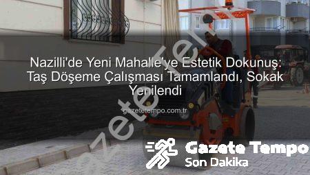 Nazilli’de Yeni Mahalle’ye Estetik Dokunuş: Taş Döşeme Çalışması Tamamlandı, Sokak Yenilendi