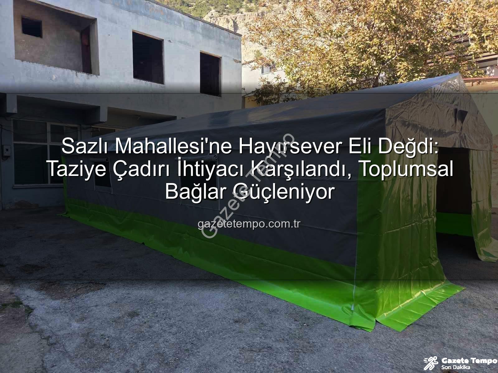 Sazlı Mahallesi taziye çadırı - Sazlı Mahallesi'ne Hayırsever Eli Değdi: Taziye Çadırı İhtiyacı Karşılandı, Toplumsal Bağlar Güçleniyor