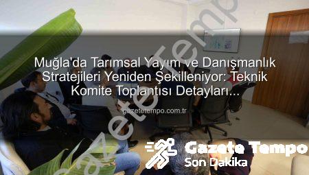Muğla’da Tarımsal Yayım ve Danışmanlık Stratejileri Yeniden Şekilleniyor: Teknik Komite Toplantısı Detayları gazetetempo.com.tr’de