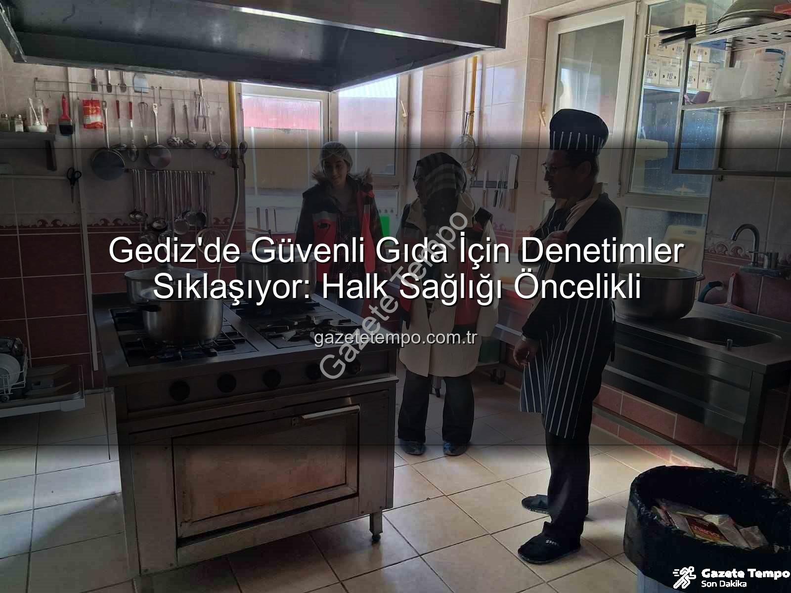 Gediz gıda denetimi - Gediz'de Güvenli Gıda İçin Denetimler Sıklaşıyor: Halk Sağlığı Öncelikli