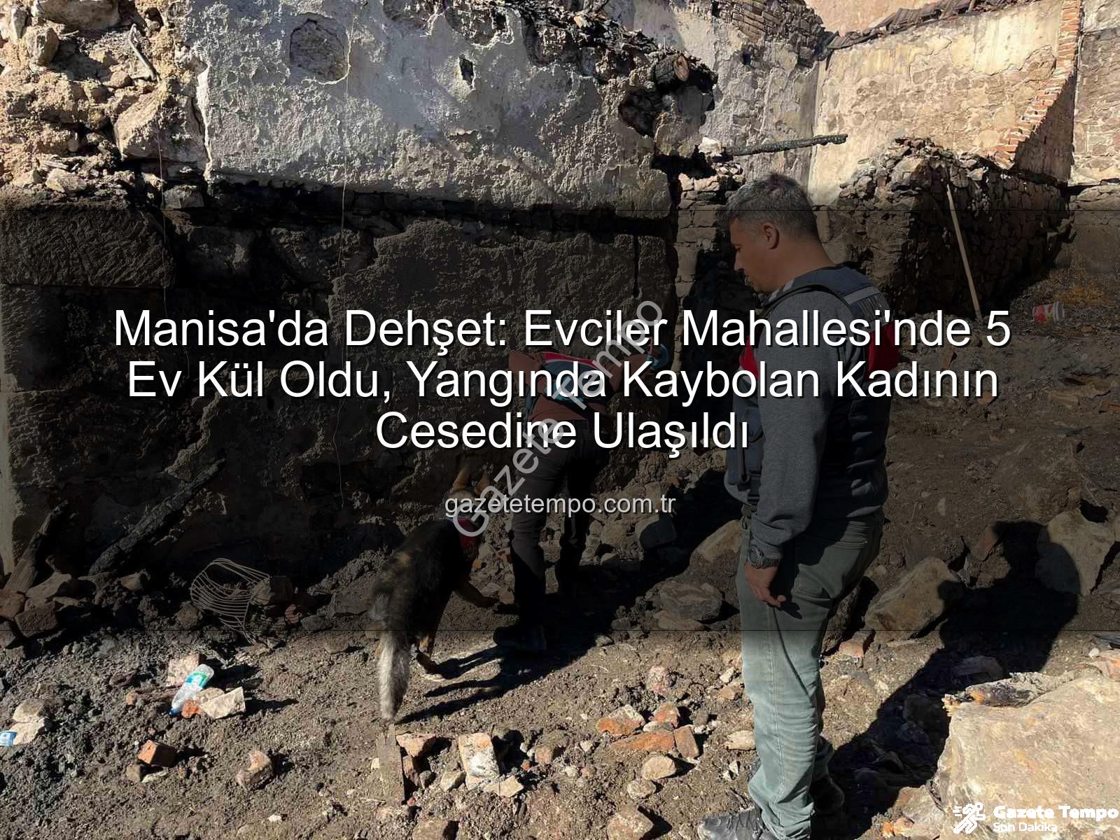 Manisa yangını - Manisa'da Dehşet: Evciler Mahallesi'nde 5 Ev Kül Oldu, Yangında Kaybolan Kadının Cesedine Ulaşıldı