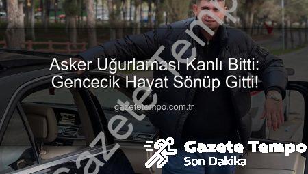 Asker Uğurlaması Kanlı Bitti: Gencecik Hayat Sönüp Gitti!