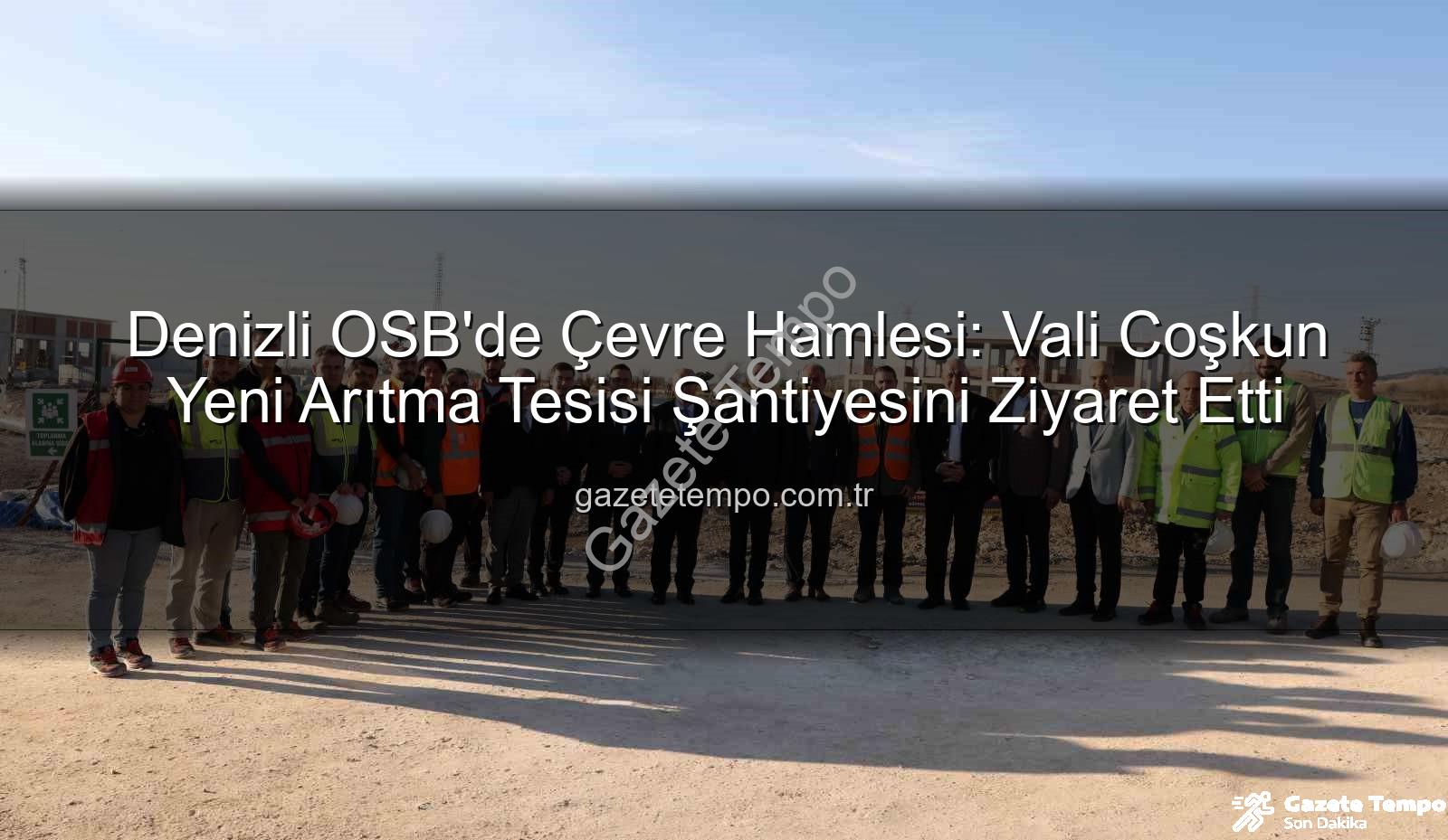 Denizli OSB arıtma tesisi - Denizli OSB'de Çevre Hamlesi: Vali Coşkun Yeni Arıtma Tesisi Şantiyesini Ziyaret Etti