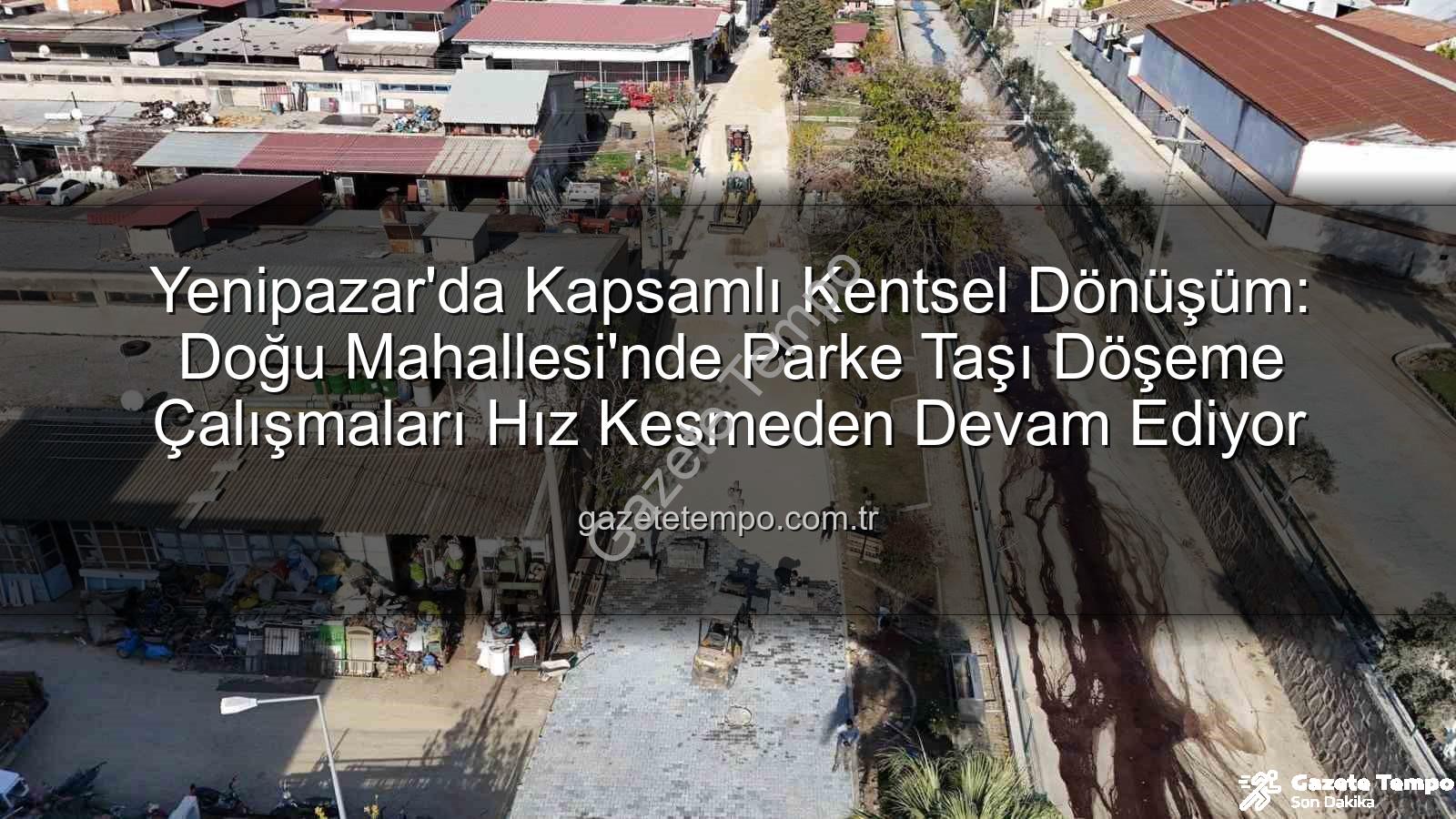 Yenipazar parke taşı - Yenipazar'da Kapsamlı Kentsel Dönüşüm: Doğu Mahallesi'nde Parke Taşı Döşeme Çalışmaları Hız Kesmeden Devam Ediyor