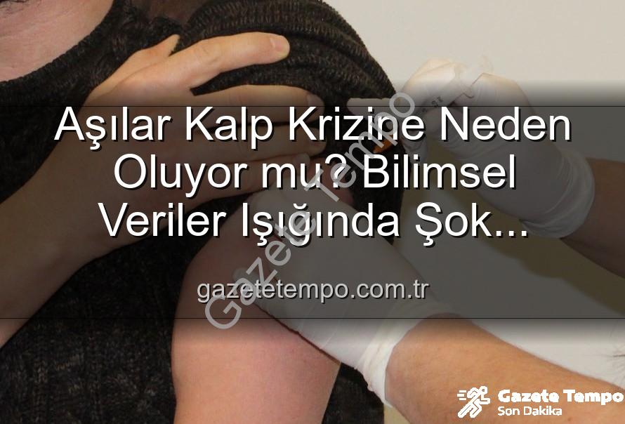 aşılar kalp krizi - Aşılar Kalp Krizine Neden Oluyor mu? Bilimsel Veriler Işığında Şok İddialara Yanıt