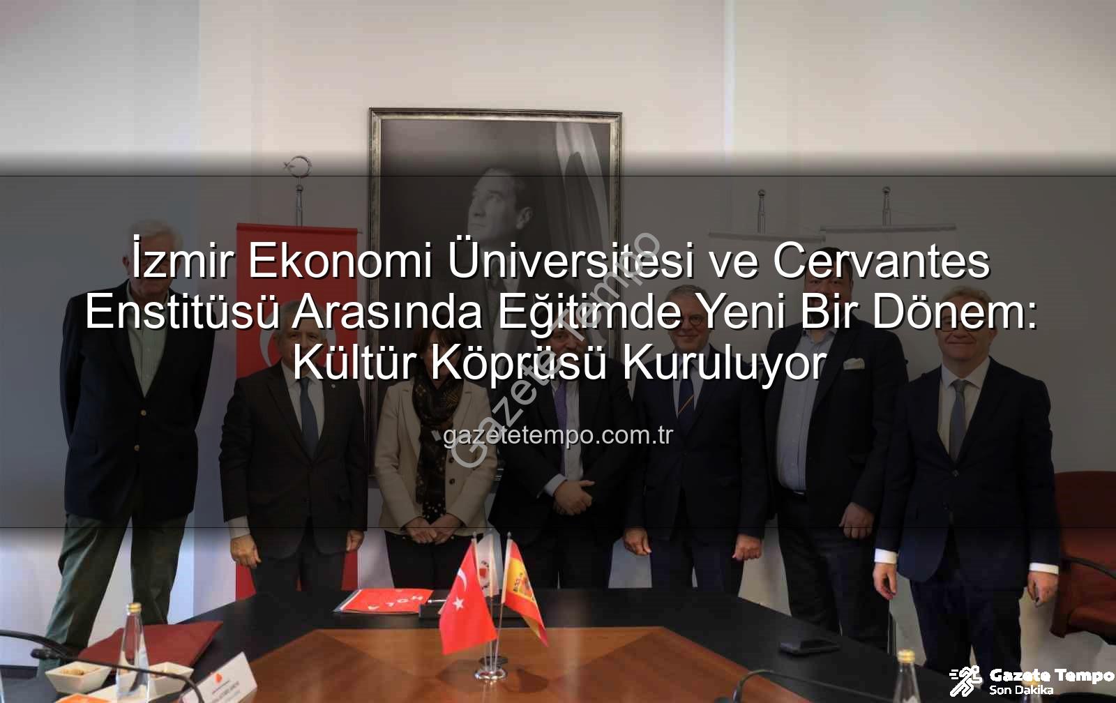 eğitim iş birliği - İzmir Ekonomi Üniversitesi ve Cervantes Enstitüsü Arasında Eğitimde Yeni Bir Dönem: Kültür Köprüsü Kuruluyor