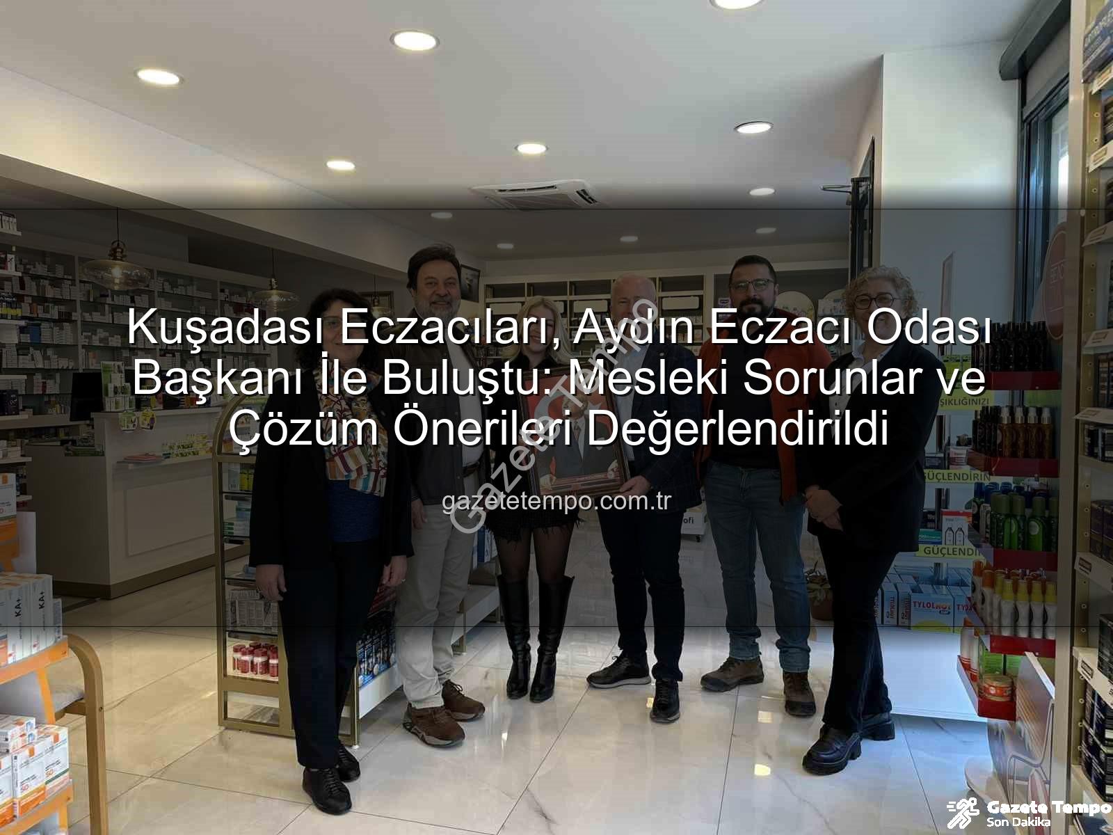 Kuşadası eczacılar - Kuşadası Eczacıları, Aydın Eczacı Odası Başkanı İle Buluştu: Mesleki Sorunlar ve Çözüm Önerileri Değerlendirildi
