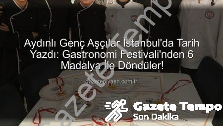 Aydın’ın Gururu Zübeyde Hanım Kız Meslek Lisesi, İstanbul Gastronomi Festivali’nde 6 Madalya Kazandı!