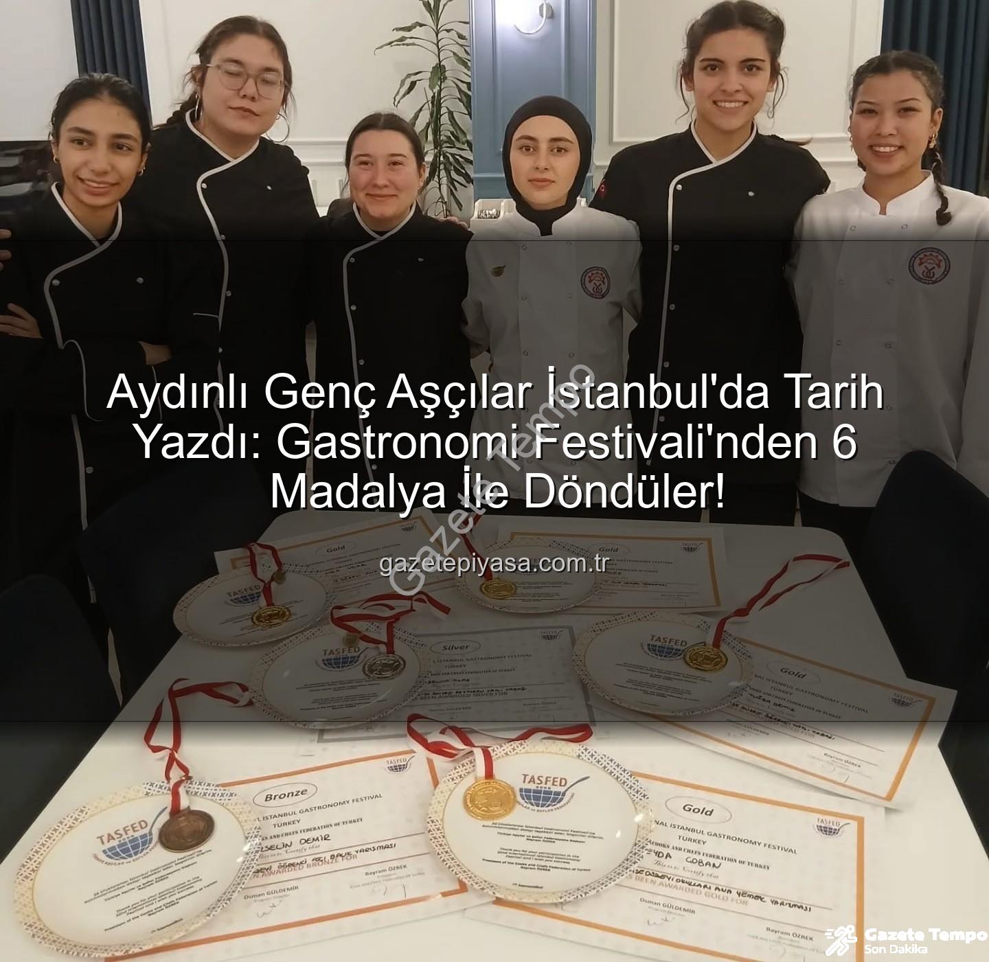 gastronomi festivali - Aydın'ın Gururu Zübeyde Hanım Kız Meslek Lisesi, İstanbul Gastronomi Festivali'nde 6 Madalya Kazandı!