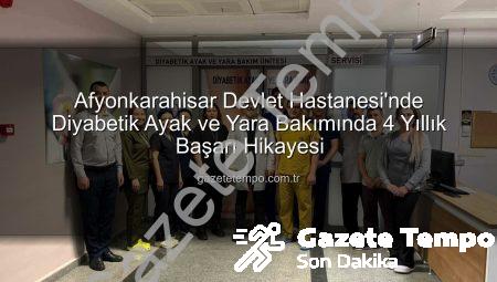 Afyonkarahisar Devlet Hastanesi’nde Diyabetik Ayak ve Yara Bakımında 4 Yıllık Başarı Hikayesi