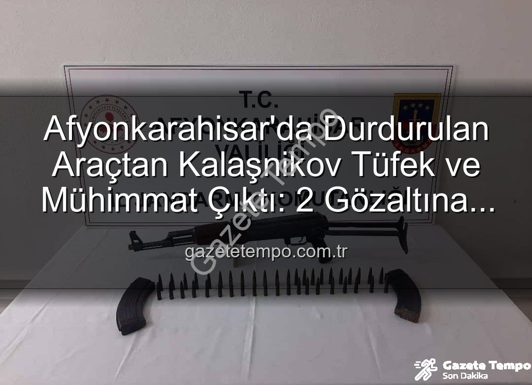 Kalaşnikov tüfek - Afyonkarahisar'da Durdurulan Araçtan Kalaşnikov Tüfek ve Mühimmat Çıktı: 2 Gözaltına Alındı