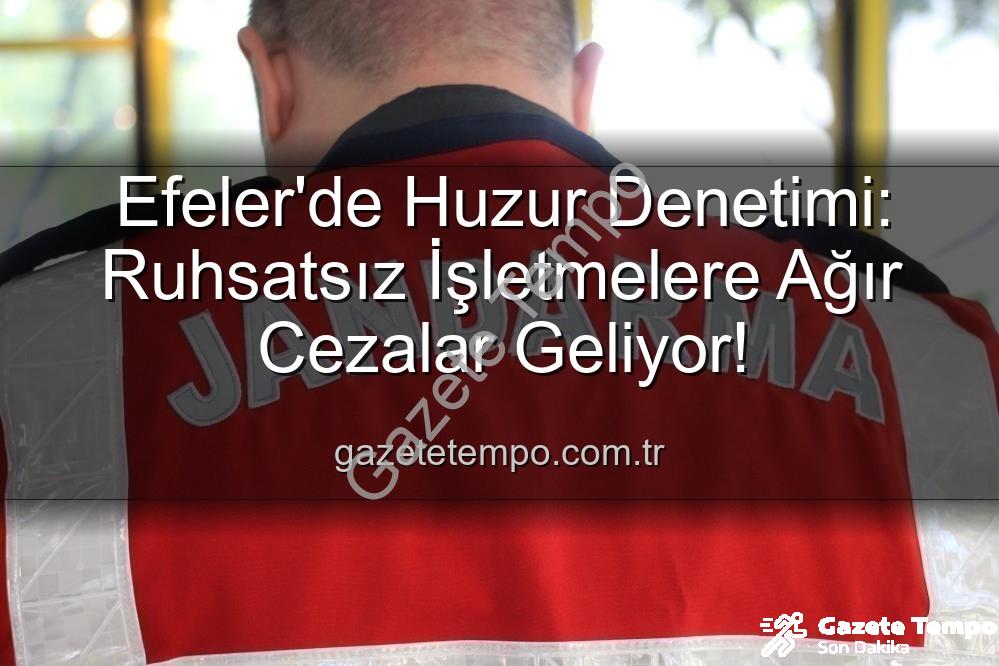 Efeler ruhsatsız işletmeler - Efeler'de Huzur Denetimi: Ruhsatsız İşletmelere Ağır Cezalar Geliyor!