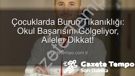 Çocuklarda Burun Tıkanıklığı: Okul Başarısını Gölgeliyor, Aileler Dikkat!