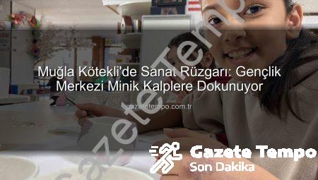 Muğla Kötekli’de Sanat Rüzgarı: Gençlik Merkezi Minik Kalplere Dokunuyor