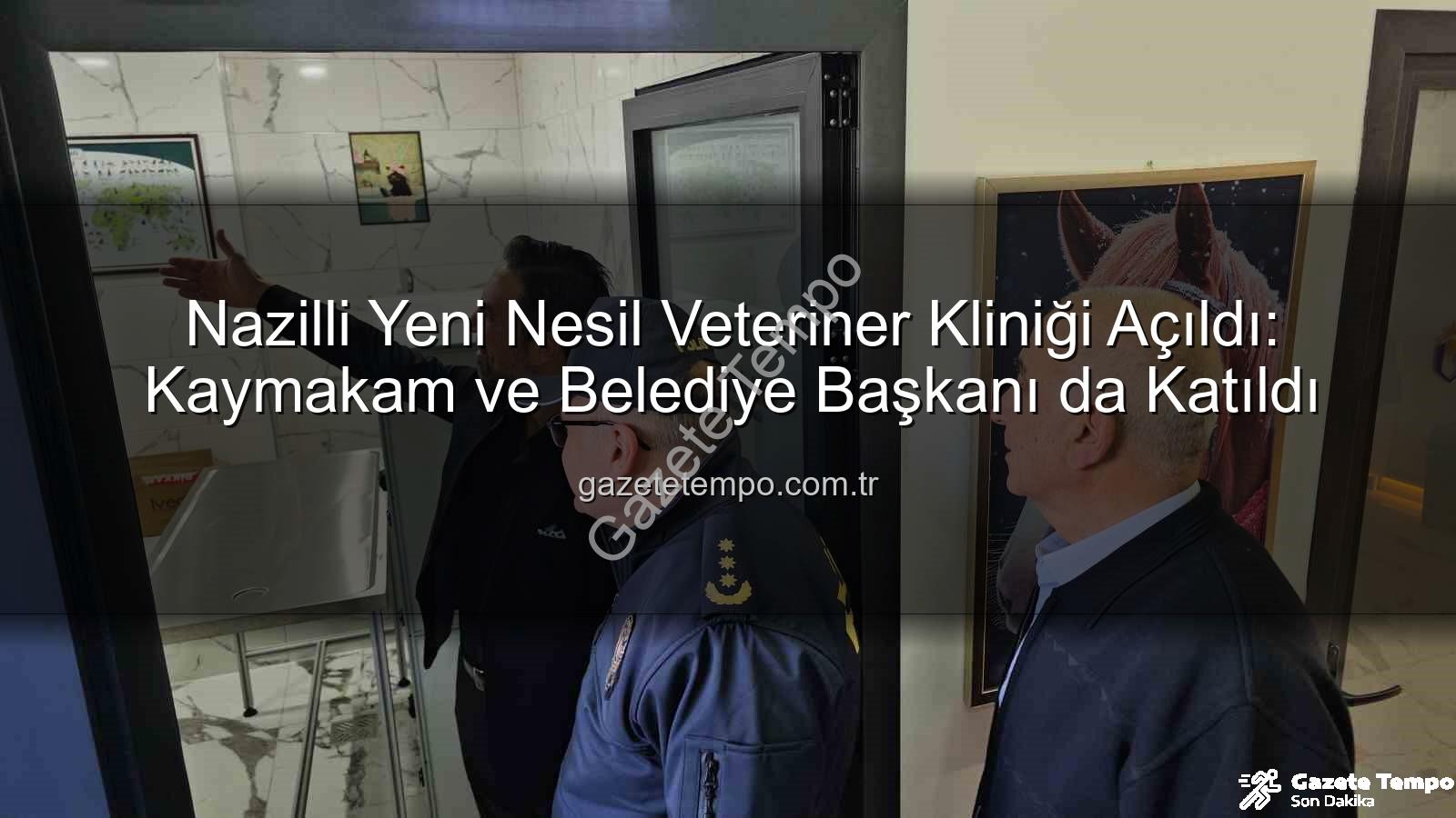Nazilli veteriner kliniği - Nazilli Yeni Nesil Veteriner Kliniği Açıldı: Kaymakam ve Belediye Başkanı da Katıldı