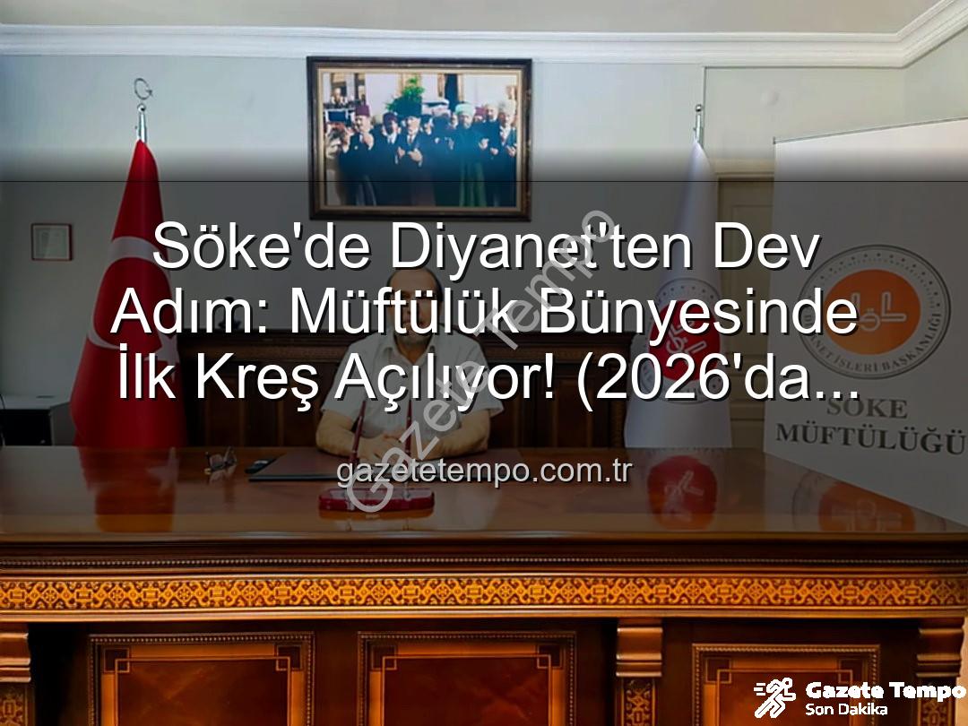 Söke müftülük kreş - Söke'de Diyanet'ten Dev Adım: Müftülük Bünyesinde İlk Kreş Açılıyor! (2026'da Hizmete Başlıyor)