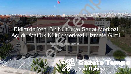 Didim’de Yeni Bir Kültür ve Sanat Merkezi Açıldı: Atatürk Kültür Merkezi Hizmete Girdi