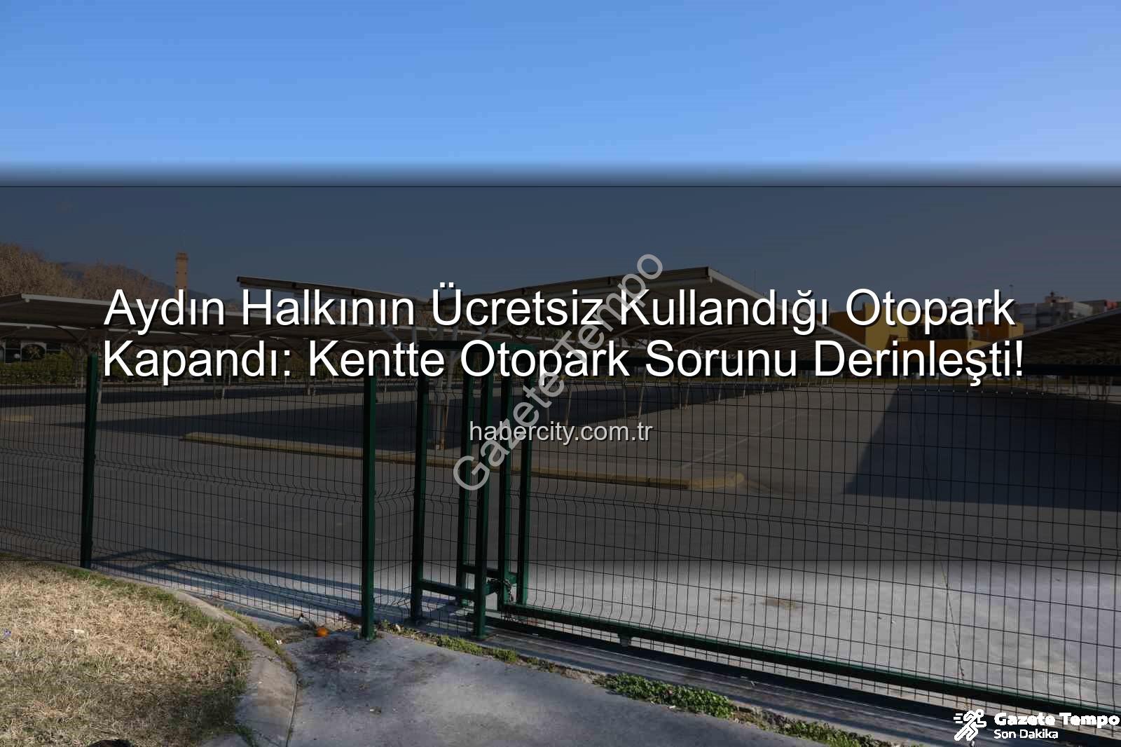Kipa otoparkları kapandı - Aydınlılar Şokta: Ücretsiz Kullanılan Kipa Otoparkları Kapandı, Otopark Sıkıntısı Katlandı!