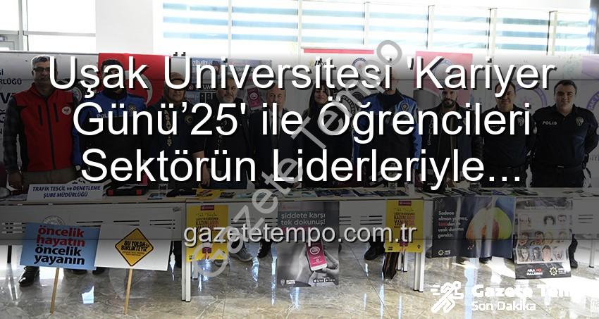 Uşak Üniversitesi 'Kariyer Günü’25' ile Öğrencileri Sektörün Liderleriyle Buluşturdu: İş ve Staj Fırsatları Kapılarını Araladı