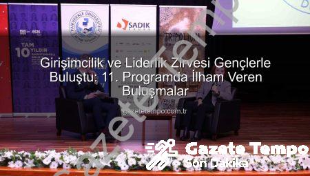 Girişimcilik ve Liderlik Zirvesi Gençlerle Buluştu: 11. Programda İlham Veren Buluşmalar