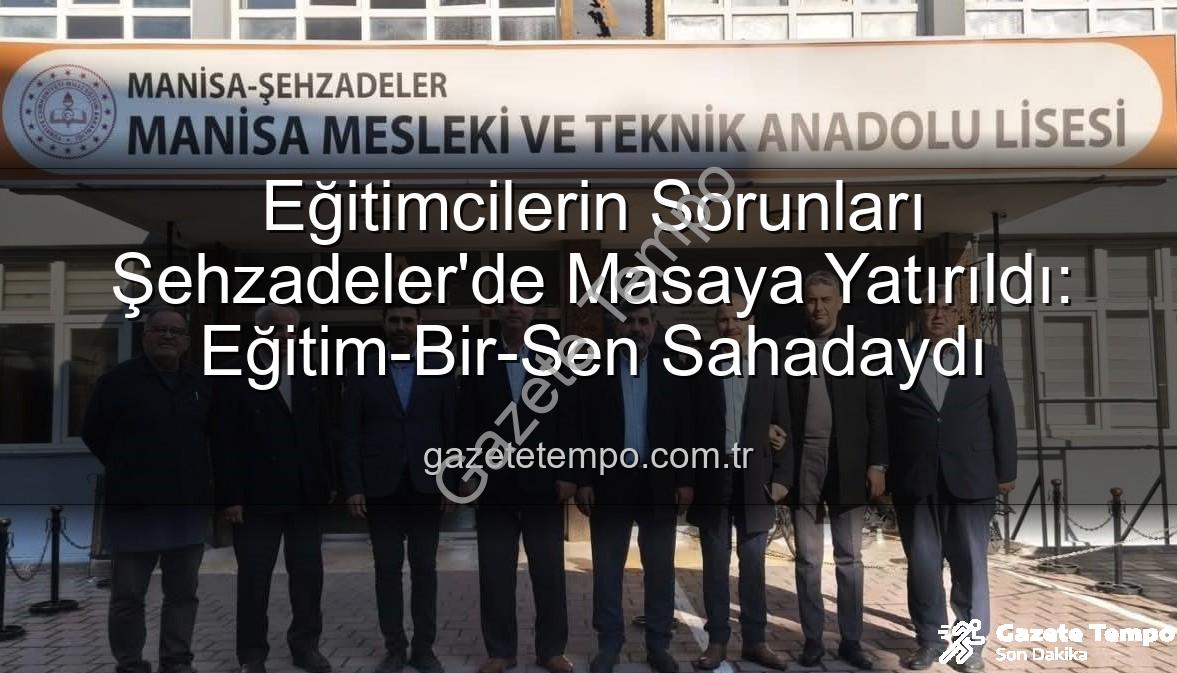eğitimcilerin sorunları - Eğitimcilerin Sorunları Şehzadeler'de Masaya Yatırıldı: Eğitim-Bir-Sen Sahadaydı