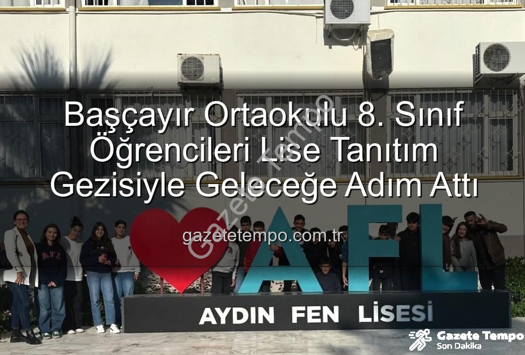 lise tanıtım gezisi - Başçayır Ortaokulu 8. Sınıf Öğrencileri Lise Tanıtım Gezisiyle Geleceğe Adım Attı