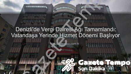 Denizli’de Vergi Dairesi Ağı Tamamlandı: Vatandaşa Yerinde Hizmet Dönemi Başlıyor