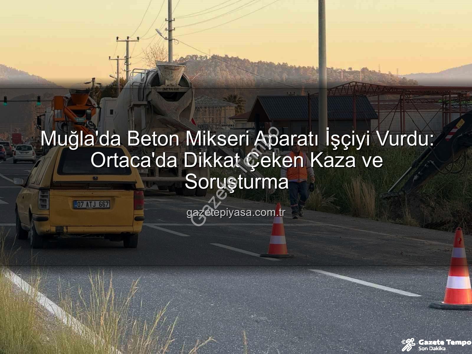 beton mikseri kazası - Muğla Ortaca'da Beton Mikseri Aparatı İşçiyi Ağır Yaraladı: Soruşturma Başlatıldı
