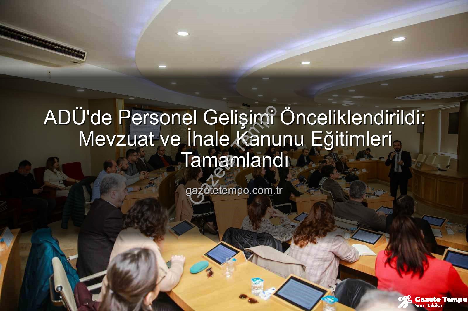 hizmet içi eğitim - ADÜ'de Personel Gelişimi Önceliklendirildi: Mevzuat ve İhale Kanunu Eğitimleri Tamamlandı