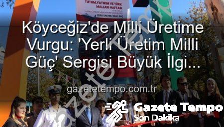 Köyceğiz’de Milli Üretime Vurgu: ‘Yerli Üretim Milli Güç’ Sergisi Büyük İlgi Gördü
