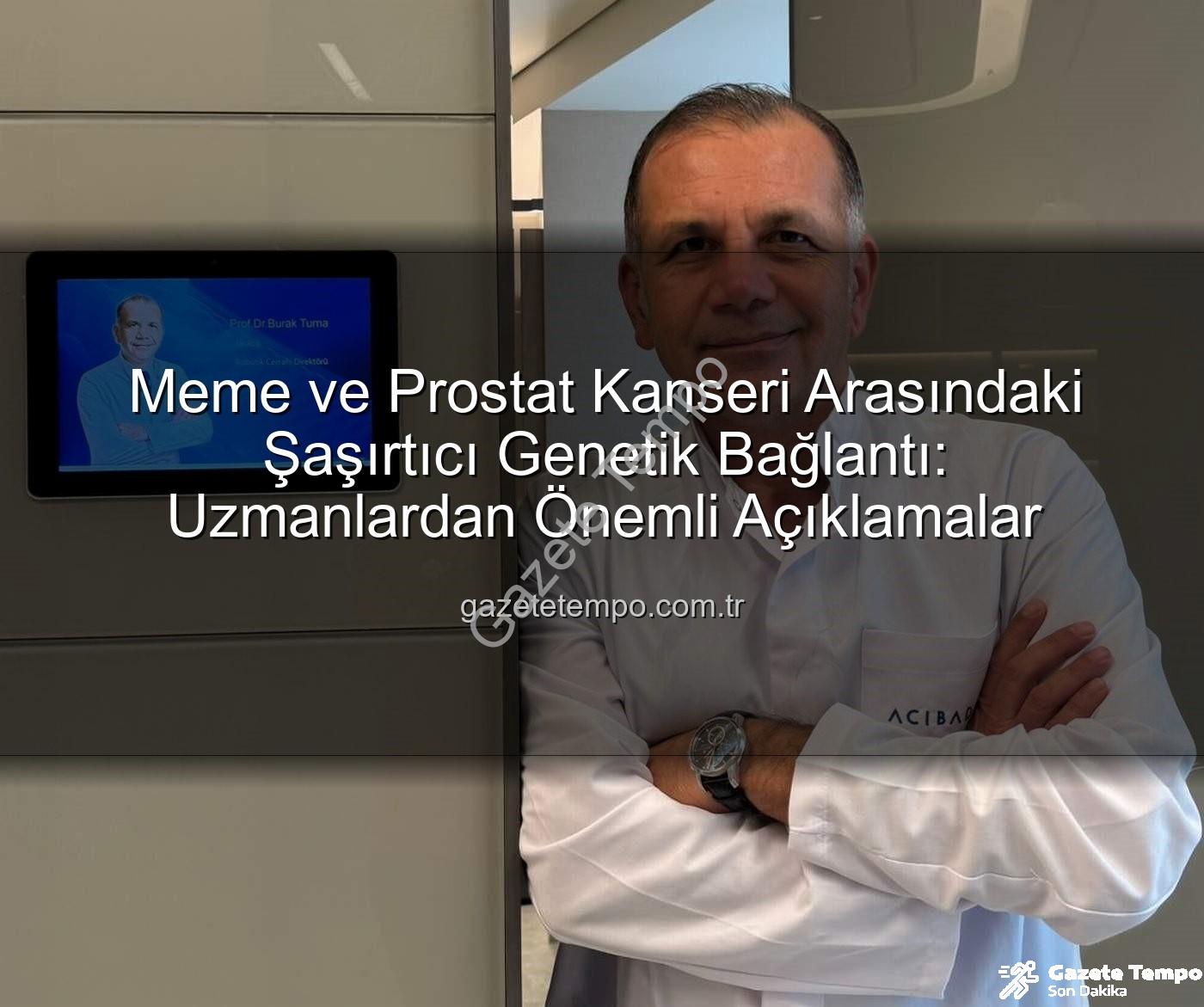 genetik ortaklıklar - Meme ve Prostat Kanseri Arasındaki Şaşırtıcı Genetik Bağlantı: Uzmanlardan Önemli Açıklamalar